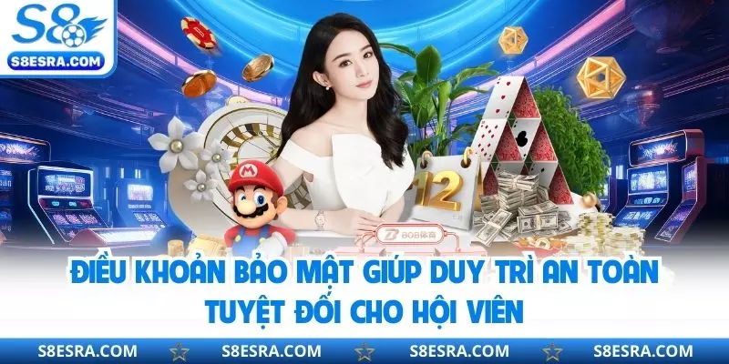 Điều khoản bảo mật giúp duy trì an toàn tuyệt đối cho hội viên