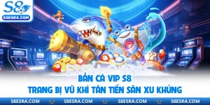 Bắn Cá Vip S8 | Trang Bị Vũ Khí Tân Tiến Săn Xu Khủng