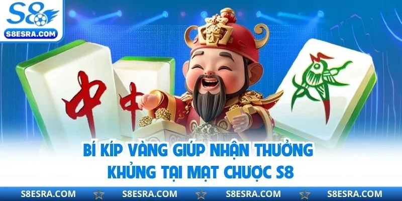 Bí kíp vàng giúp nhận thưởng khủng tại mạt chược S8