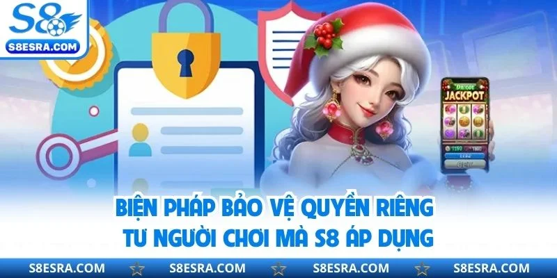 Biện pháp bảo vệ quyền riêng tư người chơi mà S8 áp dụng