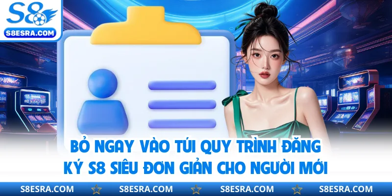 Bỏ ngay vào túi quy trình đăng ký S8 siêu đơn giản cho người mới