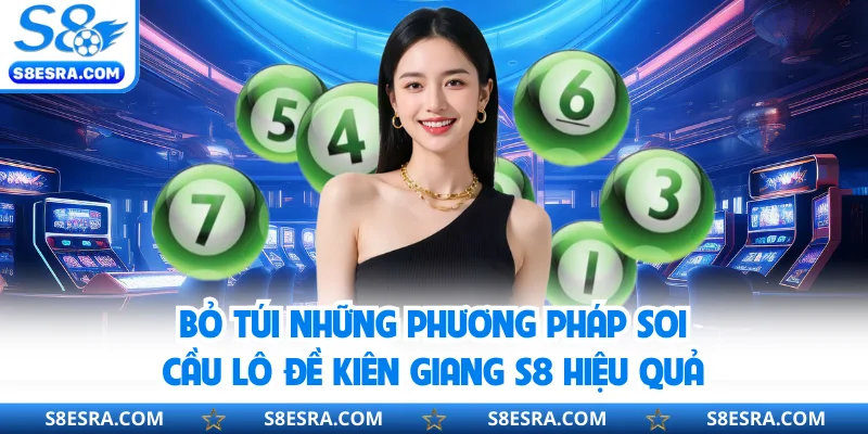 Bỏ túi những phương pháp soi cầu lô đề Kiên Giang S8 hiệu quả