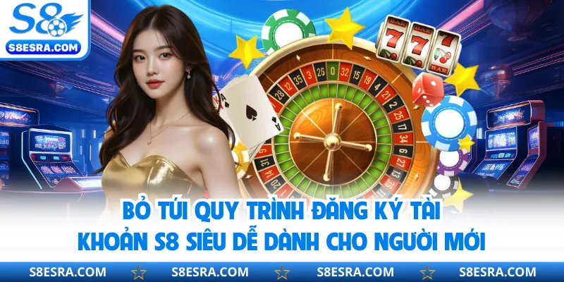 Bỏ túi quy trình đăng ký tài khoản S8 siêu dễ dành cho người mới