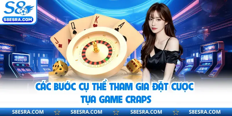 Các bước cụ thể tham gia đặt cược tựa game Craps