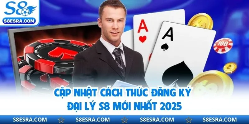 Cập nhật cách thức đăng ký đại lý S8 mới nhất 2025