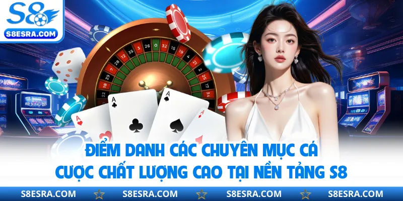 Điểm danh các chuyên mục cá cược chất lượng cao tại nền tảng S8
