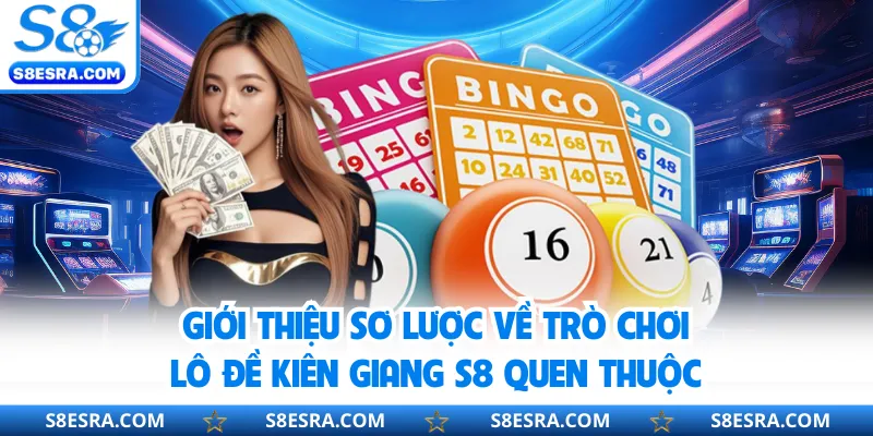 Giới thiệu sơ lược về trò chơi lô đề Kiên Giang S8 quen thuộc