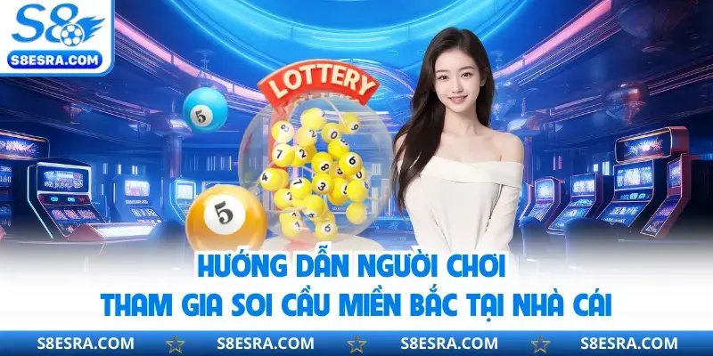 Hướng dẫn người chơi tham gia soi cầu miền Bắc tại nhà cái