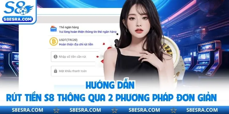 Hướng dẫn rút tiền S8 thông qua 2 phương pháp đơn giản