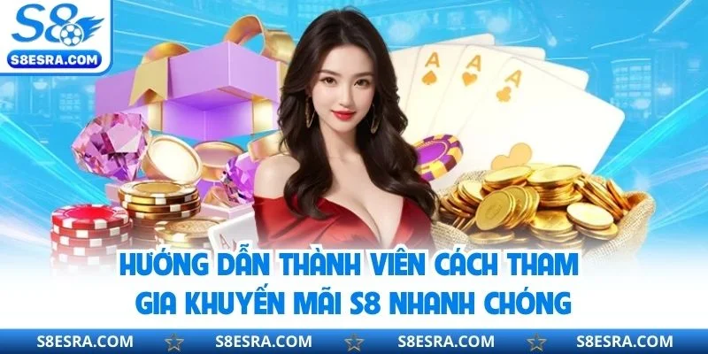 Hướng dẫn thành viên cách tham gia khuyến mãi S8 nhanh chóng