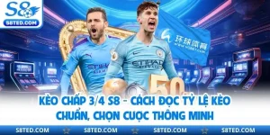 Kèo Chấp ¾ S8 - Cách Đọc Tỷ Lệ Kèo Chuẩn, Chọn Cược Thông Minh