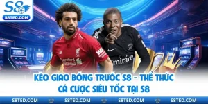 Kèo Giao Bóng Trước S8 - Thể Thức Cá Cược Siêu Tốc Tại S8