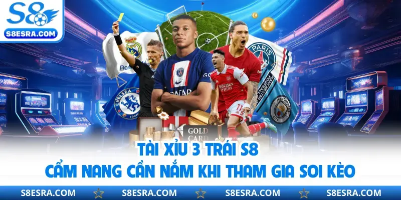 Tài Xỉu 3 Trái S8 | Cẩm Nang Cần Nắm Khi Tham Gia Soi Kèo