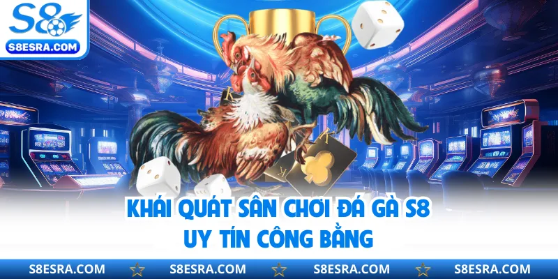 Khái quát sân chơi đá gà S8 uy tín công bằng