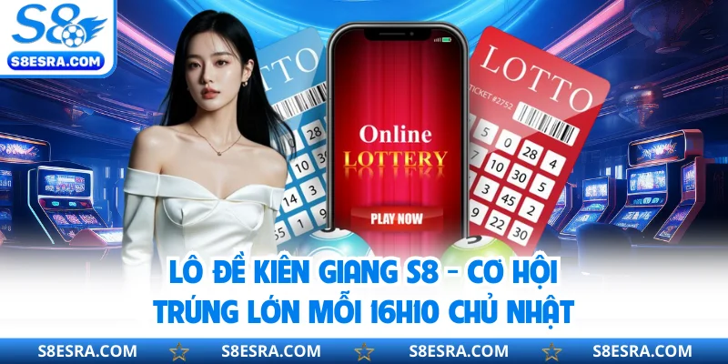 Lô Đề Kiên Giang S8 - Cơ Hội Trúng Lớn Mỗi 16h10 Chủ Nhật