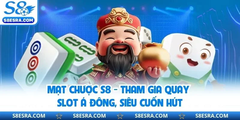 Mạt Chược S8 - Tham Gia Quay Slot Á Đông, Siêu Cuốn Hút