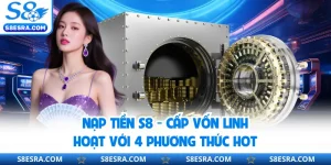 Nạp Tiền S8 - Cấp Vốn Linh Hoạt Với 4 Phương Thức Hot