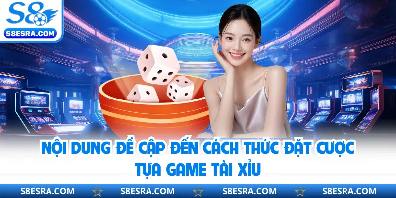 Nội dung đề cập đến cách thức đặt cược tựa game tài xỉu