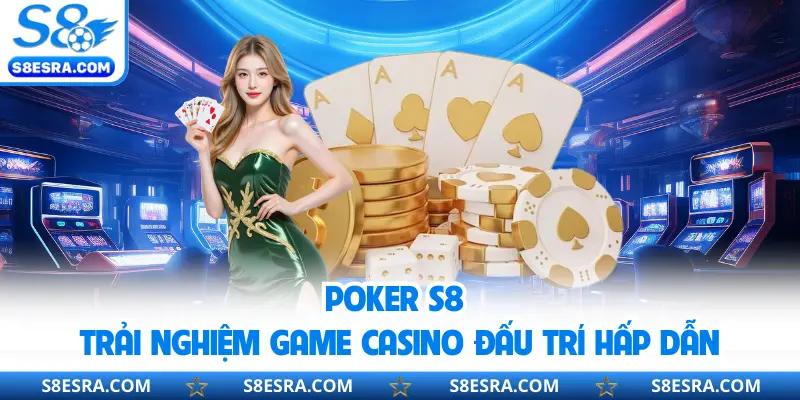 Poker S8 | Trải Nghiệm Game Casino Đấu Trí Hấp Dẫn