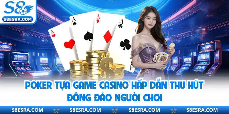 Poker tựa game casino hấp dẫn thu hút đông đảo người chơi