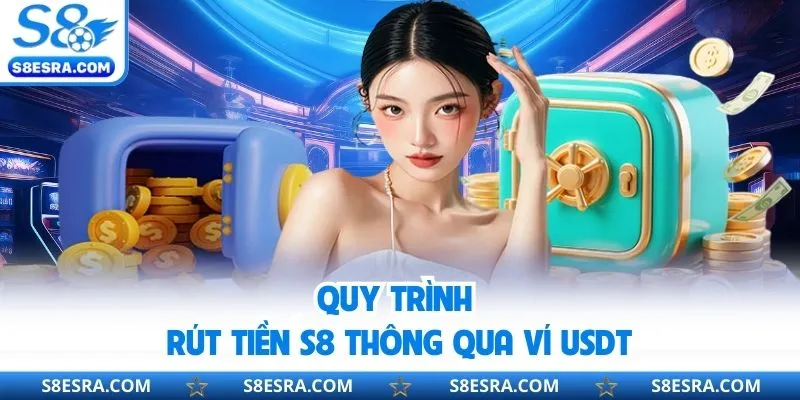Quy trình rút tiền S8 thông qua ví USDT