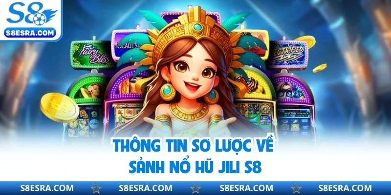 Thông tin sơ lược về sảnh nổ hũ JILI S8