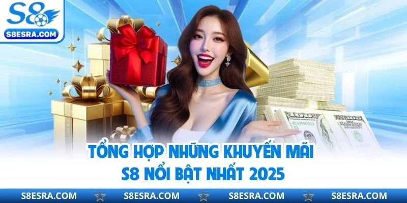 Tổng hợp những khuyến mãi S8 nổi bật nhất 2025