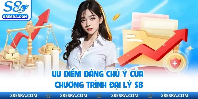 Ưu điểm đáng chú ý của chương trình đại lý S8