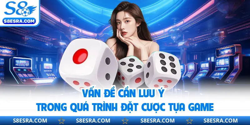 Vấn đề cần lưu ý trong quá trình đặt cược tựa game