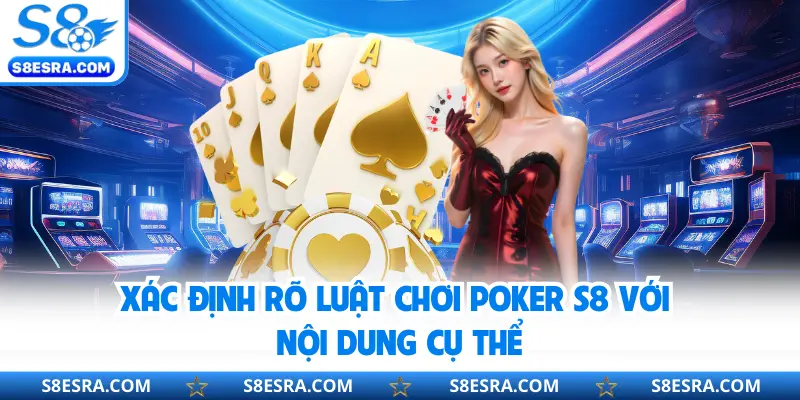 Xác định rõ luật chơi Poker S8 với nội dung cụ thể