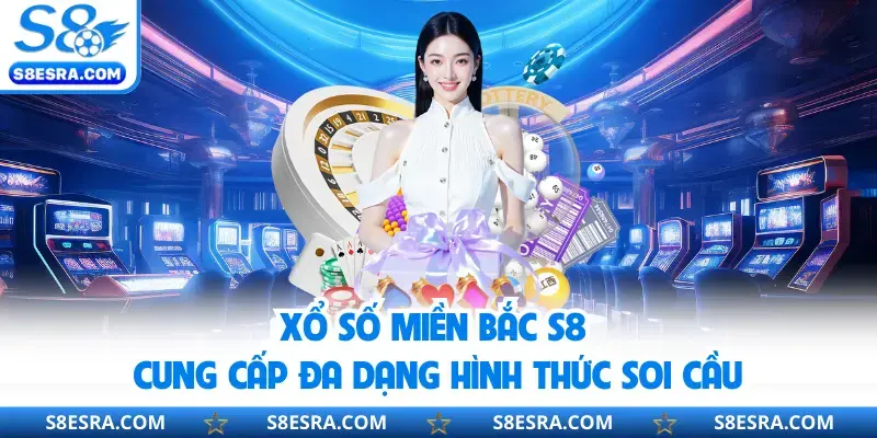 Xổ số miền Bắc S8 cung cấp đa dạng hình thức soi cầu