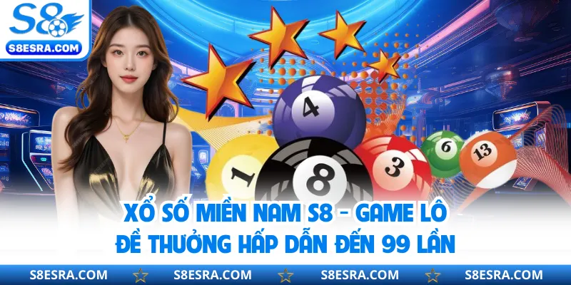 Xổ Số Miền Nam S8 - Game Lô Đề Thưởng Hấp Dẫn Đến 99 Lần