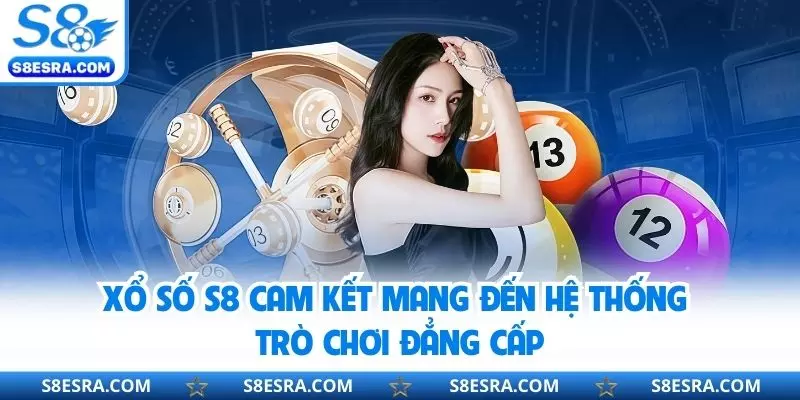 Xổ số S8 cam kết mang đến hệ thống trò chơi đẳng cấp